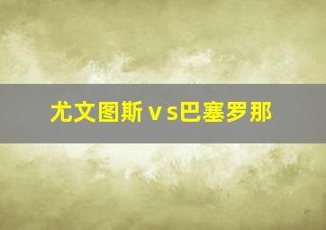 尤文图斯ⅴs巴塞罗那