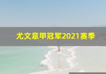 尤文意甲冠军2021赛季