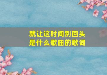 就让这时间别回头是什么歌曲的歌词