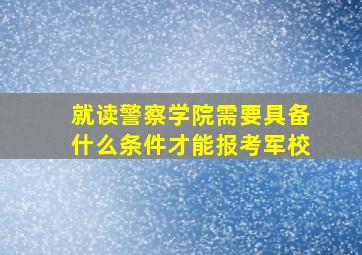 就读警察学院需要具备什么条件才能报考军校