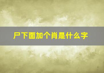 尸下面加个肖是什么字