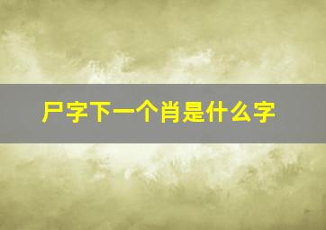 尸字下一个肖是什么字