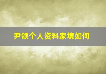 尹颂个人资料家境如何