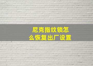 尼克指纹锁怎么恢复出厂设置