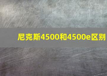 尼克斯4500和4500e区别