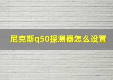 尼克斯q50探测器怎么设置