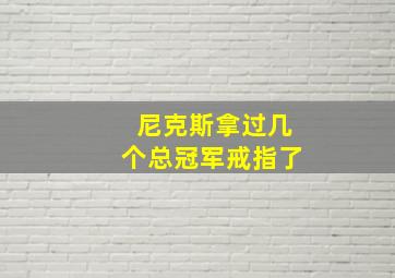 尼克斯拿过几个总冠军戒指了