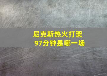 尼克斯热火打架97分钟是哪一场