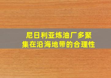 尼日利亚炼油厂多聚集在沿海地带的合理性