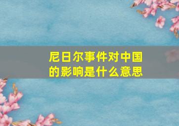 尼日尔事件对中国的影响是什么意思