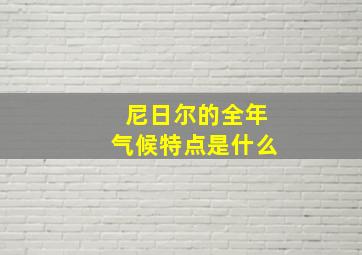 尼日尔的全年气候特点是什么