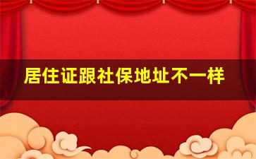 居住证跟社保地址不一样