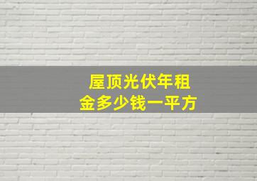 屋顶光伏年租金多少钱一平方