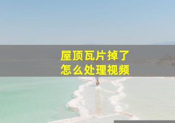 屋顶瓦片掉了怎么处理视频