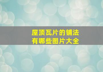 屋顶瓦片的铺法有哪些图片大全