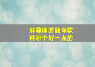 屏幕即时翻译软件哪个好一点的