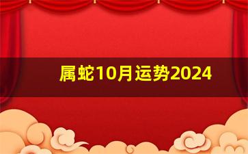 属蛇10月运势2024