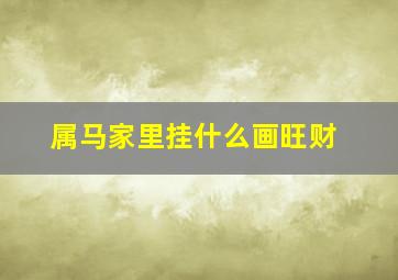 属马家里挂什么画旺财