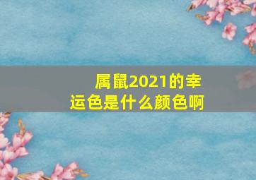 属鼠2021的幸运色是什么颜色啊