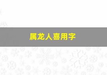 属龙人喜用字