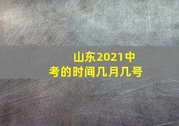 山东2021中考的时间几月几号