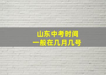 山东中考时间一般在几月几号