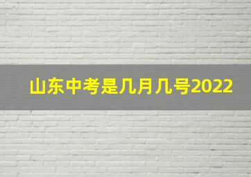 山东中考是几月几号2022