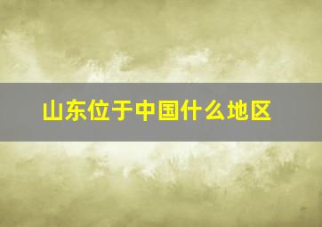 山东位于中国什么地区