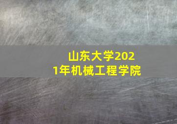 山东大学2021年机械工程学院