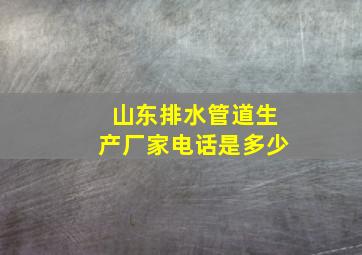 山东排水管道生产厂家电话是多少