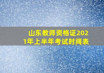 山东教师资格证2021年上半年考试时间表