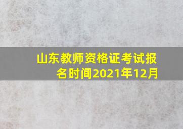 山东教师资格证考试报名时间2021年12月