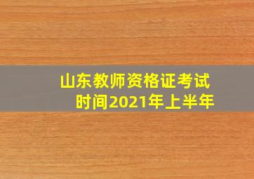 山东教师资格证考试时间2021年上半年