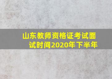 山东教师资格证考试面试时间2020年下半年