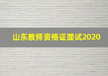 山东教师资格证面试2020