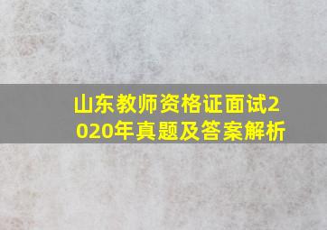 山东教师资格证面试2020年真题及答案解析