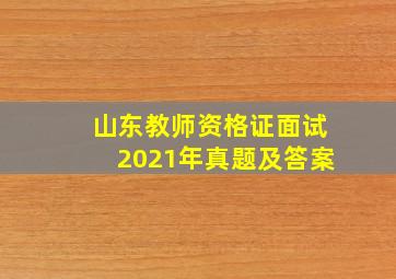 山东教师资格证面试2021年真题及答案