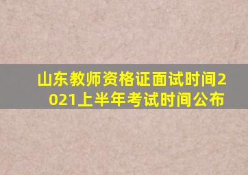 山东教师资格证面试时间2021上半年考试时间公布