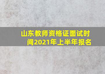 山东教师资格证面试时间2021年上半年报名