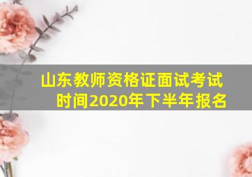 山东教师资格证面试考试时间2020年下半年报名