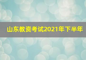 山东教资考试2021年下半年