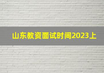 山东教资面试时间2023上