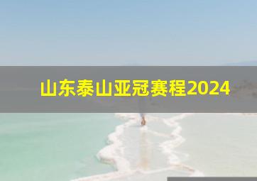 山东泰山亚冠赛程2024