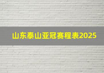 山东泰山亚冠赛程表2025