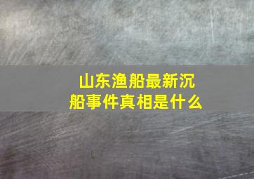 山东渔船最新沉船事件真相是什么