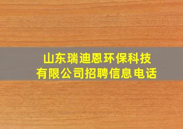 山东瑞迪恩环保科技有限公司招聘信息电话