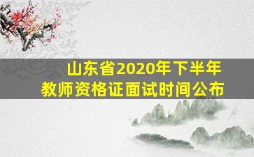 山东省2020年下半年教师资格证面试时间公布