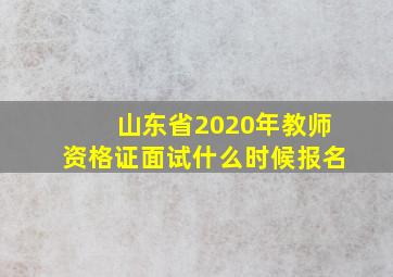 山东省2020年教师资格证面试什么时候报名