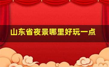 山东省夜景哪里好玩一点