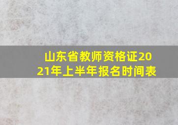 山东省教师资格证2021年上半年报名时间表